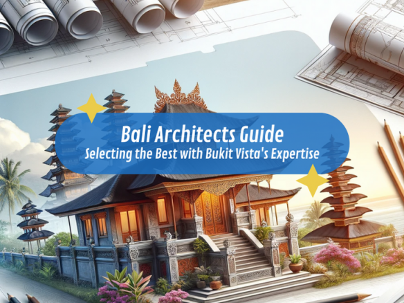 Bali Architects Guide: Selecting the Best with Bukit Vista's Expertise